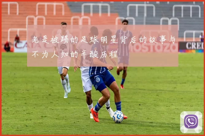 老是被踢的足球明星背后的故事与不为人知的辛酸历程