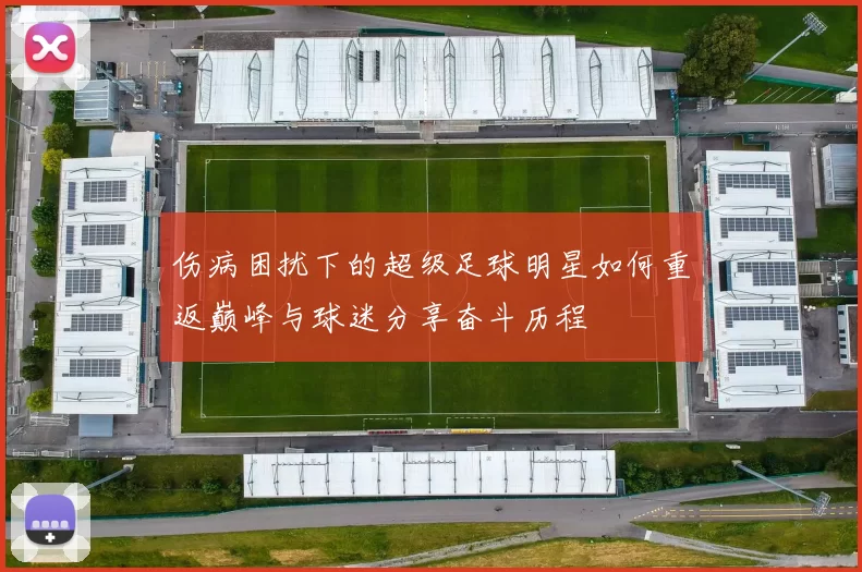 伤病困扰下的超级足球明星如何重返巅峰与球迷分享奋斗历程