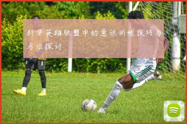 科学英雄联盟中的意识训练技巧与方法探讨