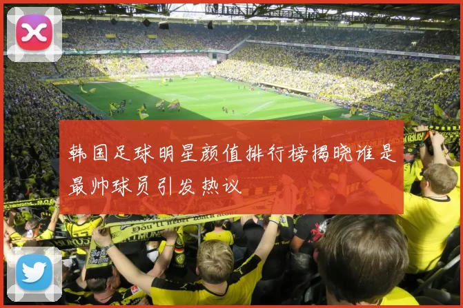 韩国足球明星颜值排行榜揭晓谁是最帅球员引发热议