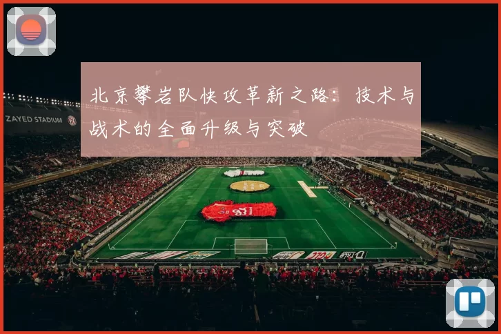北京攀岩队快攻革新之路：技术与战术的全面升级与突破