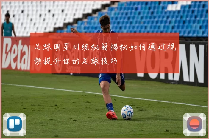 足球明星训练秘籍揭秘如何通过视频提升你的足球技巧