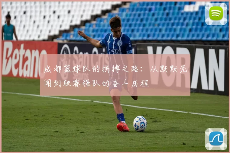 成都篮球队的拼搏之路：从默默无闻到联赛强队的奋斗历程