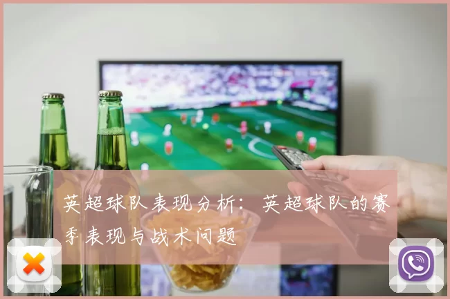 英超球队表现分析：英超球队的赛季表现与战术问题