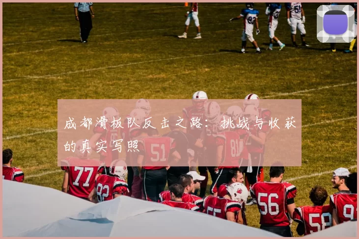 成都滑板队反击之路：挑战与收获的真实写照